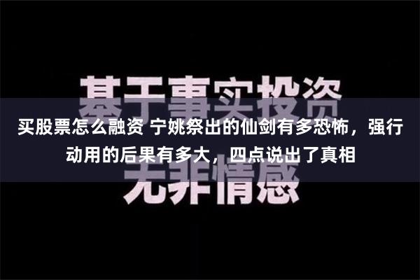 买股票怎么融资 宁姚祭出的仙剑有多恐怖，强行动用的后果有多大，四点说出了真相