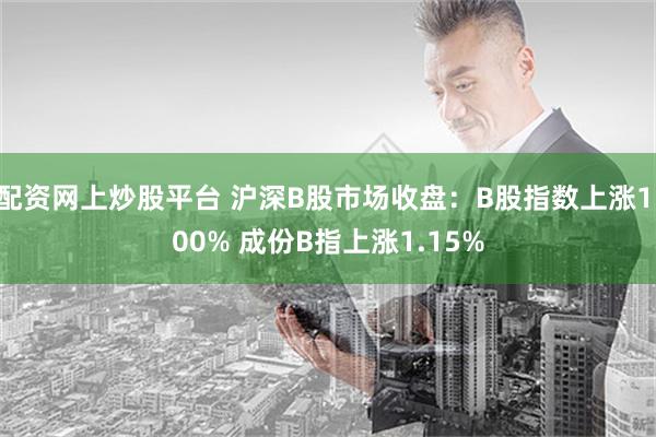 配资网上炒股平台 沪深B股市场收盘：B股指数上涨1.00% 成份B指上涨1.15%