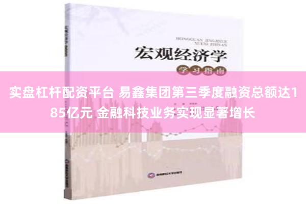 实盘杠杆配资平台 易鑫集团第三季度融资总额达185亿元 金融科技业务实现显著增长